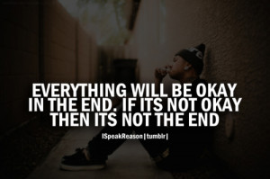 ... Okay In The End. If Its Not Okay Then Its Not The End ~ Smoking Quote