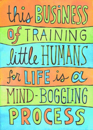 ... “training your little humans?” We’d love to hear about them