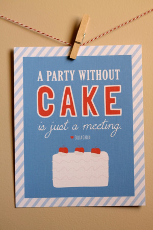 Party Without Cake is Just a Meeting Julia Child quote. $10.00, via ...