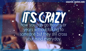 ... without talking to someone but they still cross your mind everyday