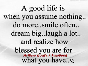good life is when you assume nothing..