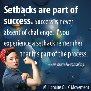 Setbacks are part of success. Success is never absent of challenge. If ...