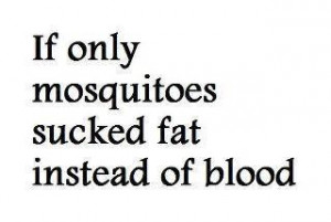 If Only Mosquitoes Sucked Fat Instead Of Blood