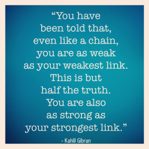 ... you are also as strong as your strongest link inspiraitonal quote