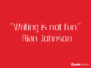 rian johnson quotes writing is not fun rian johnson