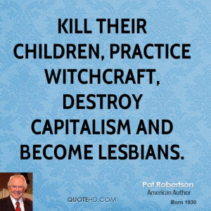 kill their children, practice witchcraft, destroy capitalism and ...