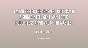 much prefer the sharpest criticism of a single intelligent man to ...