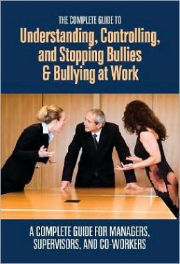 ... Bullies and Bullying at Work: A Complete Guide for Managers