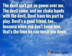 over me. The devil come, and me shake hands with the devil. Devil ...