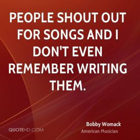 Bobby Womack - People shout out for songs and I don't even remember ...