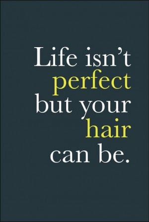 Life isn't perfect but your hair can be.