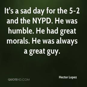Hector Lopez - It's a sad day for the 5-2 and the NYPD. He was humble ...