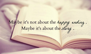 ... It’s Not About a Happy Ending, Maybe It’s About The Story Quote