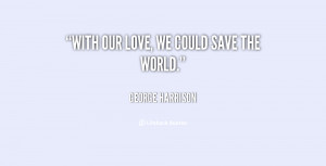 quote George Harrison with our love we could save the 39812 png