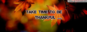 Take time to be THANKFUL Profile Facebook Covers
