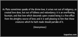 As Plato sometimes speaks of the divine love, it arises not out of ...