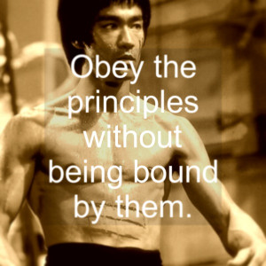 Obey The Principales Without Being Bound By Them - Bruce Lee Quote