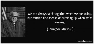 We can always stick together when we are losing, but tend to find ...