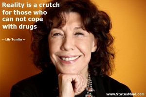 Lily Tomlin Quote Lily Tomlin Quotes at StatusMind.com