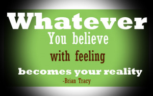 Whatever you Believe with Feeling Becomes your Reality - Belief Quote