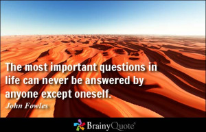 The most important questions in life can never be answered by anyone ...