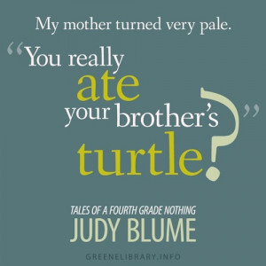... brother's turtle?' —Tales of a Fourth Grade Nothing, by Judy Blume