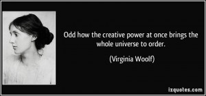 Odd how the creative power at once brings the whole universe to order ...