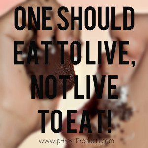 food for thought one should eat to live not live to eat