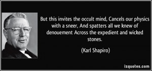 ... of denouement Across the expedient and wicked stones. - Karl Shapiro