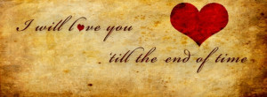 will love you 'till the end of time.Facebook Covers, Timeline Covers ...