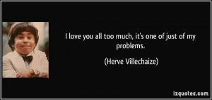 quote-i-love-you-all-too-much-it-s-one-of-just-of-my-problems-herve ...