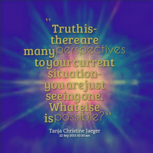 Quotes Picture: truth is there are many perspectives to your current ...