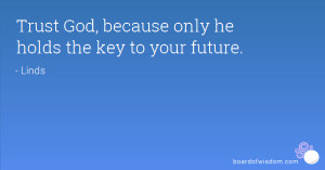 Trust God, because only he holds the key to your future.