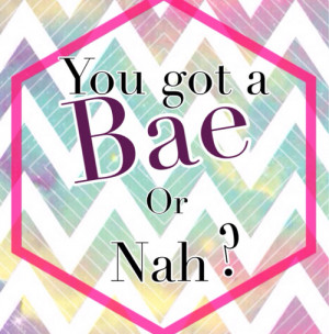 You got a bae or nah?