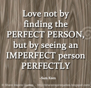 not by finding the PERFECT PERSON, but by seeing an IMPERFECT person ...