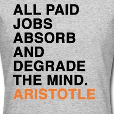 ... JOBS ABSORB AND DEGRADE THE MIND - ARISTOTLE quote Women's T-Shirts