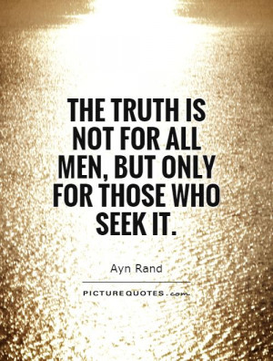 The truth is not for all men, but only for those who seek it.