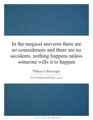 universe there are no coincidences and there are no accidents. nothing ...