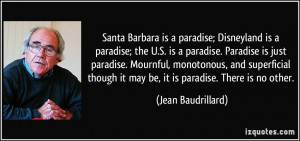 ... it may be, it is paradise. There is no other. - Jean Baudrillard