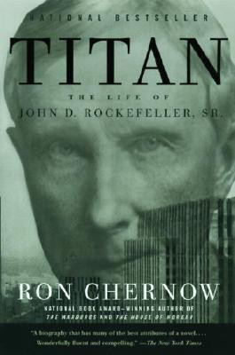 Titan: The Life of John D. Rockefeller, Sr. by Ron Chernow — Reviews ...
