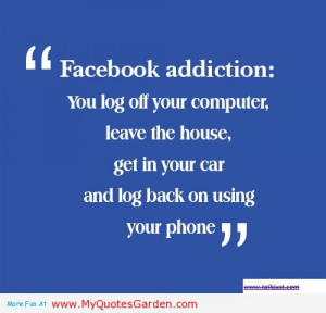 Facebook Addiction, You Log Off Your Computer, Leave The House, Get In ...