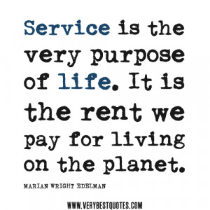 service quotes, Service is the very purpose of life. It is the rent we ...