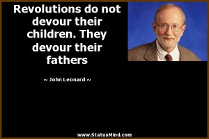 ... devour their children. They devour their fathers - John Leonard Quotes