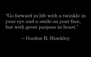 Gordon B. Hinckley #heart #life #purpose #quotes #smile #thoughtful ...