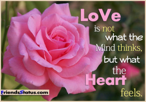 Love is not what the mind thinks, but what the heart feels.