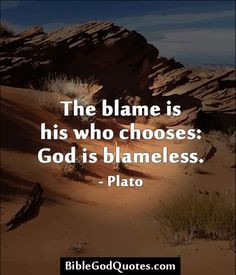 ... .com The blame is his who chooses: God is blameless. - Plato