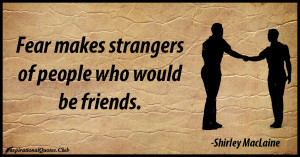 InspirationalQuotes.Club-strangers , friends , fear , Shirley MacLaine