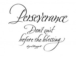 ... hand in hand with perseverance…and perseverance says,