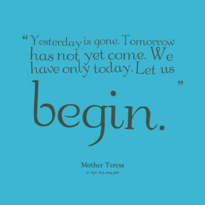 Quotes Picture: yesterday is gone tomorrow has not yet come we have ...