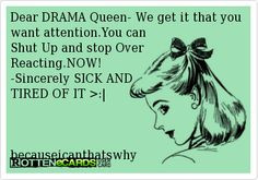 Dear DRAMA Queen- We get it that you want attention.You can Shut Up ...